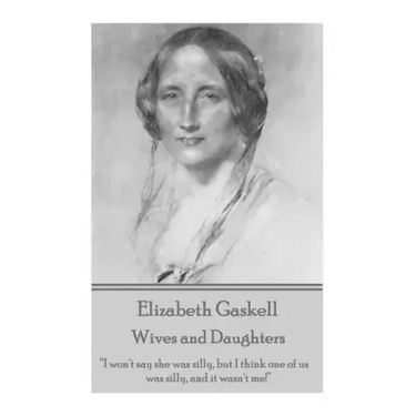 Elizabeth Gaskell - Wives and Daughters: "I won't say she was silly, but I think one of us was silly, and it wasn't me!"