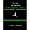 Playing The Modern 3-5-2 Soccer Formation: Tactical Concepts & Training Sessions