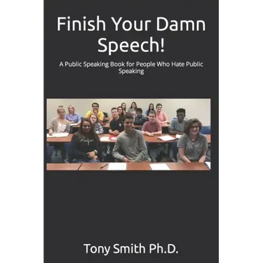 Finish Your Damn Speech!: A Public Speaking Book for People Who Hate Public Speaking