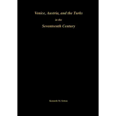 Venice, Austria, and the Turks in the 17th Century: Memoirs, American Philosophical Society (Vol. 192)