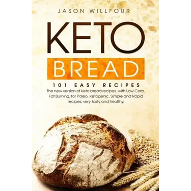 Keto Bread: 101 Easy Recipes. The New Version Of Keto Bread Recipes, With Low Carb, Fat Burning, For Paleo, Ketogenic. Simple And
