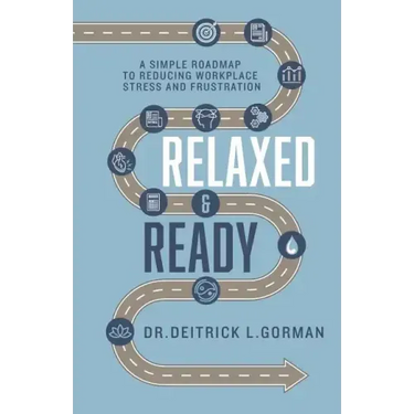 Relaxed and Ready: A Simple Roadmap to Reducing Workplace Stress and Frustration