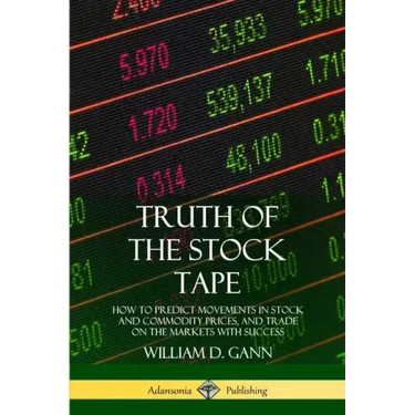 Truth of the Stock Tape: How to Predict Movements in Stock and Commodity Prices, and Trade on the Markets with Success