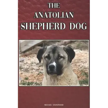 The Anatolian Shepherd Dog: A Complete and Comprehensive Beginners Guide To: Buying, Owning, Health, Grooming, Training, Obedience, Understanding