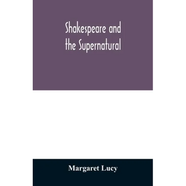 Shakespeare and the supernatural; a brief study of folklore, superstition, and witchcraft in 'Macbeth, ' 'Midsummer night's dream' and 'The tempest, '