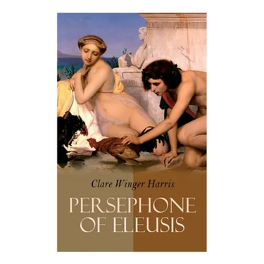 Persephone of Eleusis: Historical Novel - A Romance of Ancient Greece