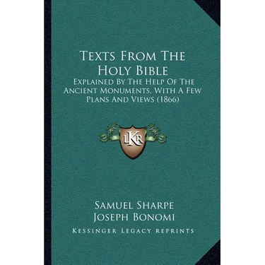 Texts From The Holy Bible: Explained By The Help Of The Ancient Monuments, With A Few Plans And Views (1866)