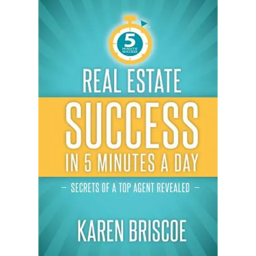 Real Estate Success in 5 Minutes a Day: Secrets of a Top Agent Revealed