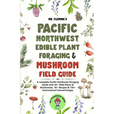 Pacific Northwest Edible Plant Foraging & Mushroom Field Guide: A Complete Pacific Northwest Foraging Guide with 50+ Wild Plants & Mushrooms,18+ Recip