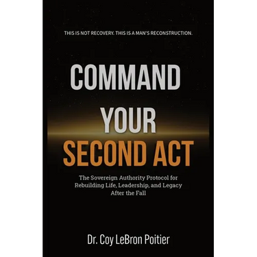 Command Your Second ACT: The Sovereign Authority Protocol for Rebuilding Life, Leadership, and Legacy After the Fall