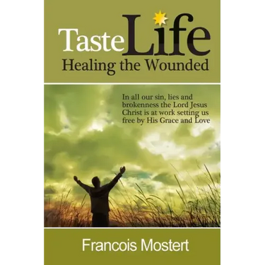 TASTE LIFE Healing the Wounded: In all our sin, lies and brokenness the Lord Jesus Christ is at work setting us free by His Grace and Love