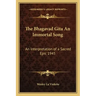 The Bhagavad Gita an Immortal Song: An Interpretation of a Sacred Epic 1945