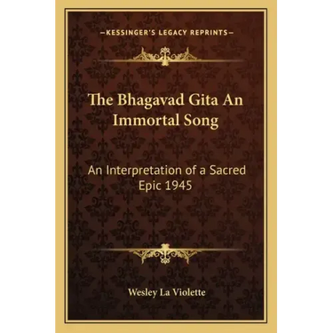 The Bhagavad Gita an Immortal Song: An Interpretation of a Sacred Epic 1945