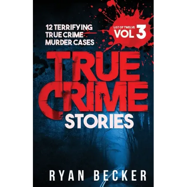 True Crime Stories Volume 3: 12 Terrifying True Crime Murder Cases