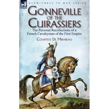 Gonneville of the Cuirassiers: the Personal Recollections of a French Cavalryman of the First Empire