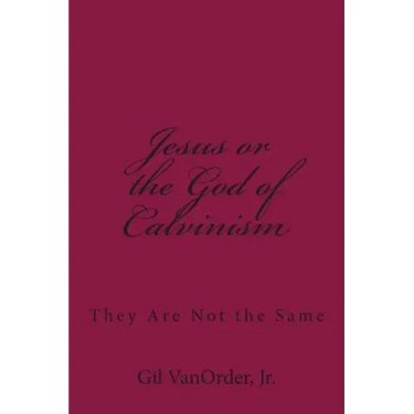 Jesus or the God of Calvinism: They Are Not the Same