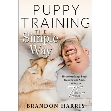 Puppy Training the Simple Way: Housebreaking, Potty Training and Crate Training in 7 Easy-to-Follow Steps