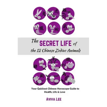 The Secret Life of the 12 Chinese Zodiac Animals: Your Quickest Chinese Horoscope Guide to Health, Life, and Love