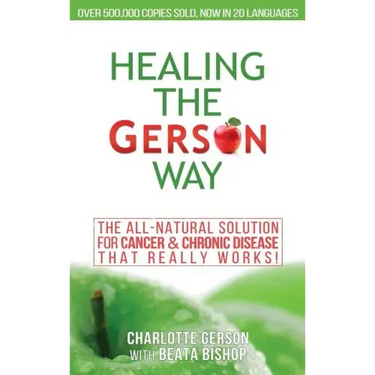 Healing The Gerson Way: The All-Natural Solution for Cancer & Chronic Disease
