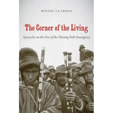 The Corner of the Living: Ayacucho on the Eve of the Shining Path Insurgency