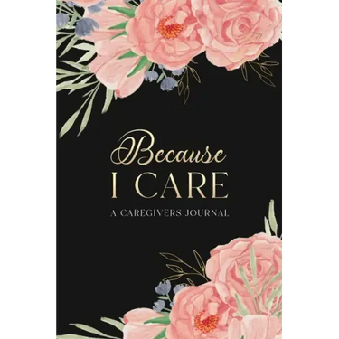 Because I Care: A Care Giver's Journal