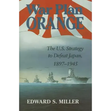 War Plan Orange: The U.S. Strategy to Defeat Japan, 1897-1945