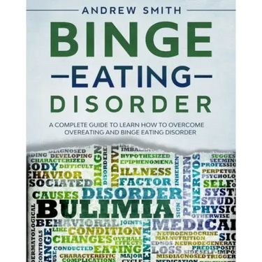 Binge Eating Disorder: A Complete Guide to Learn how to Overcoming Overeating and Binge Eating Disorder