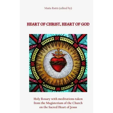 Heart of Christ, Heart of God: Holy Rosary with meditations taken from the Magisterium of the Church on the Sacred Heart of Jesus