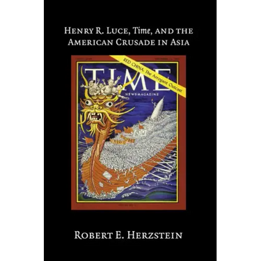 Henry R. Luce, Time, and the American Crusade in Asia