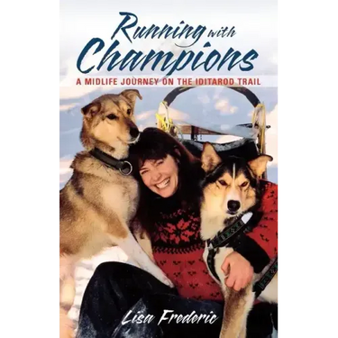 Running with Champions: A Midlife Journey on the Iditarod Trail