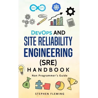 DevOps and Site Reliability Engineering (SRE) Handbook: Non-Programmer's Guide