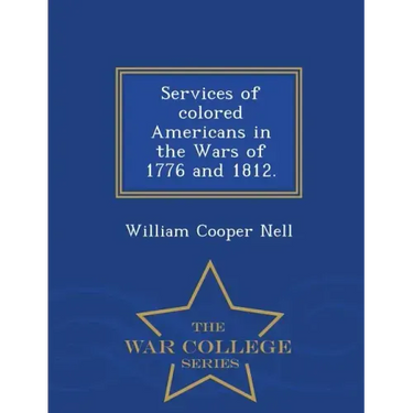 Services of Colored Americans in the Wars of 1776 and 1812. - War College Series