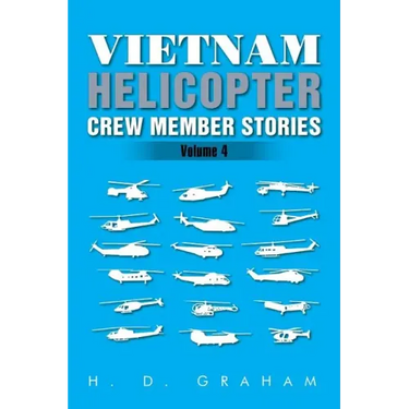Vietnam Helicopter Crew Member Stories: Volume IV