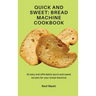 Quick and Sweet: Bread Machine Cookbook: 50 easy and affordable quick and sweet recipes for your bread machine