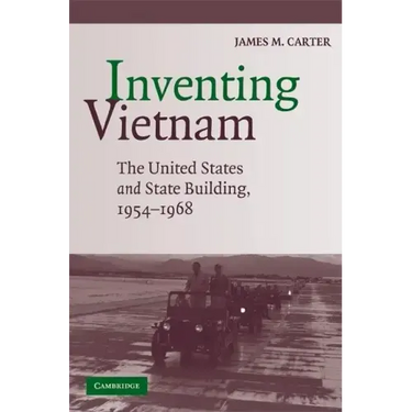 Inventing Vietnam: The United States and State Building, 1954-1968