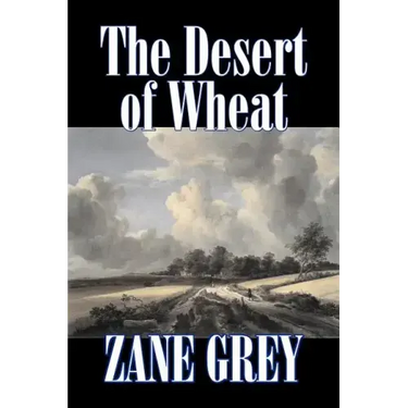The Desert of Wheat by Zane Grey, Fiction, Westerns