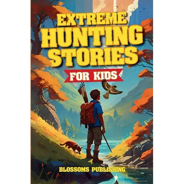 Extreme Hunting Stories for Kids: Extraordinary Tales of True Wilderness Adventures, Predator Survival, and Outdoor Thrills