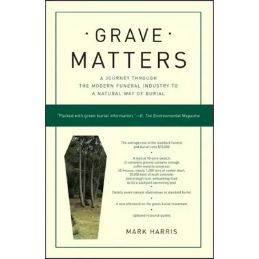 Grave Matters: A Journey Through the Modern Funeral Industry to a Natural Way of Burial