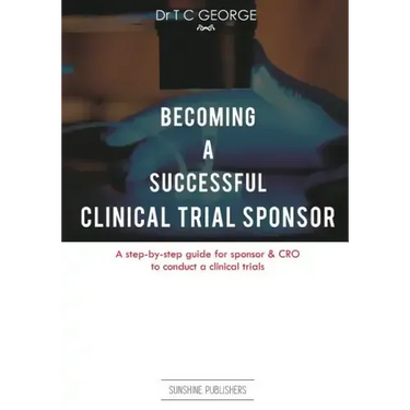 Becoming A Successful Clinical Trial Sponsor: A step-by-step guide for sponsor & CRO to conduct clinical trials