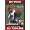 Boxer Training, Boxer Training Book for Dogs & Puppies By BoneUP DOG Training: Are You Ready to Bone UP? Easy Training * Fast Results Boxer Training B
