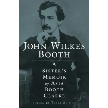 John Wilkes Booth: A Sisteras Memoir