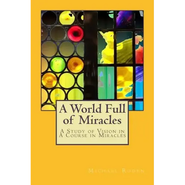 A World Full of Miracles: A Study of Vision in A Course in Miracles