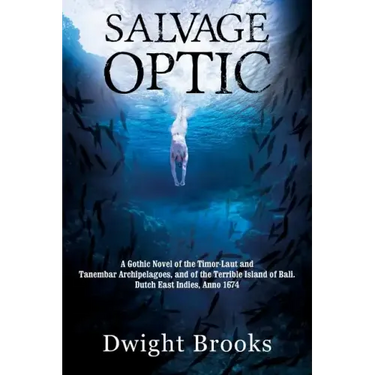 Salvage Optic: A Gothic Novel of the Timor-Laut and Tanembar Archipelagoes, and of the Terrible Island of Bali. Dutch East Indies, Anno 1674