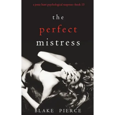 The Perfect Mistress (A Jessie Hunt Psychological Suspense Thriller-Book Fifteen)