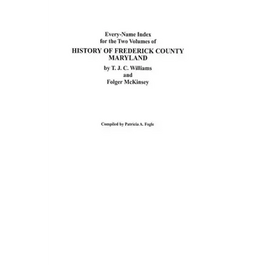 Every-Name Index for the Two Volumes of History of Frederick County, Maryland, by T.J.C. Williams and Folger McKinsey