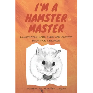I am a Hamster Master Illustrated Care Guide and Activity Book for Children: Syrian, Roborovski and Dwarf hamster basic care facts and tips, pet care