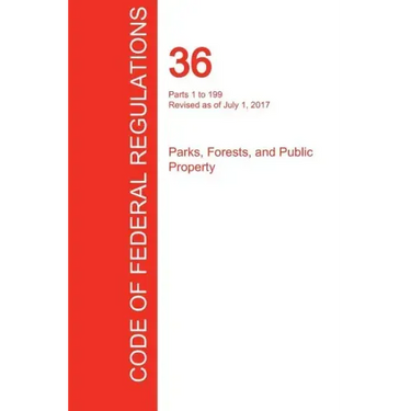 CFR 36, Parts 1 to 199, Parks, Forests, and Public Property, July 01, 2017 (Volume 1 of 3)