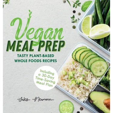 Vegan Meal Prep: Tasty Plant-Based Whole Foods Recipes (Including a 30-Day Time-Saving Meal Plan)