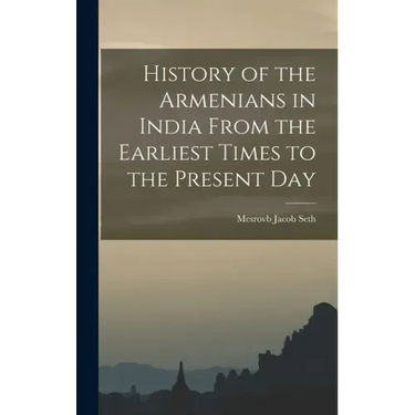 History of the Armenians in India From the Earliest Times to the Present Day