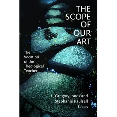 The Scope of Our Art: The Vocation of the Theological Teacher
